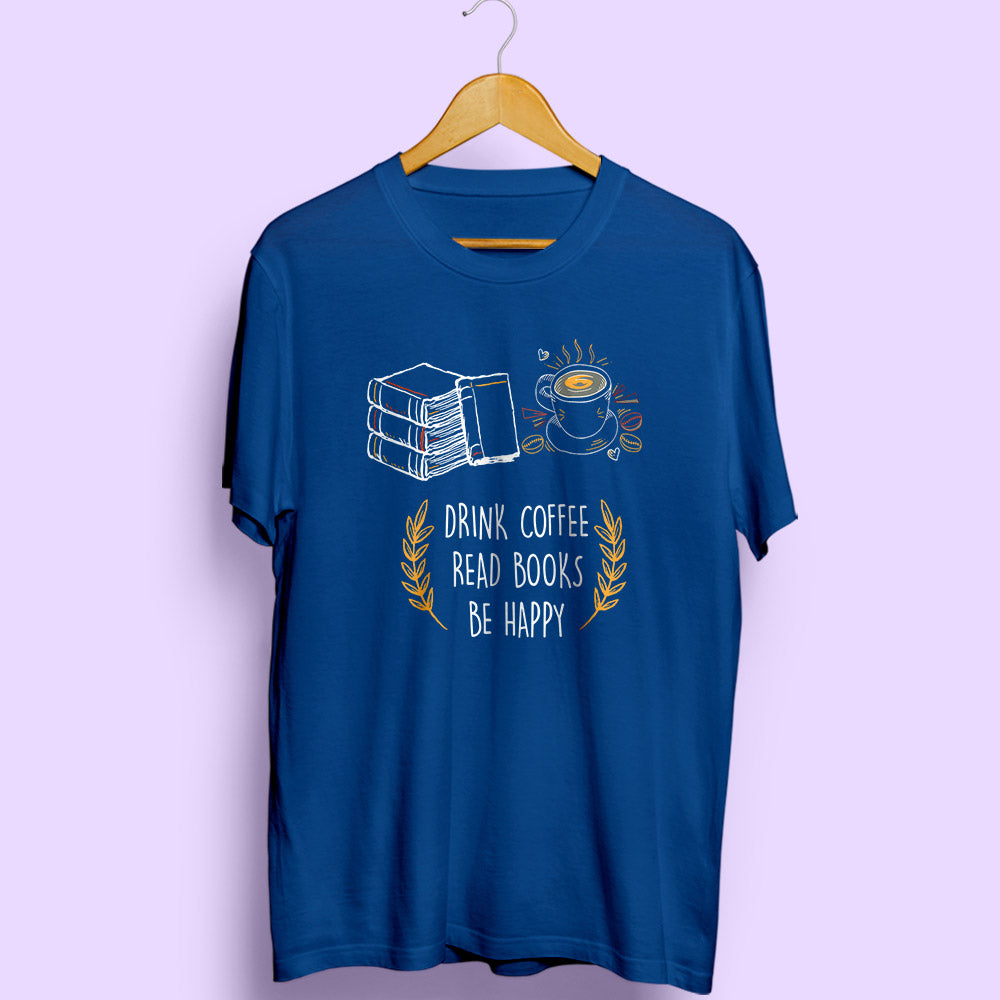 Drink Coffee Read Books Be Happy Half Sleeve T-Shirt – Soul & Peace